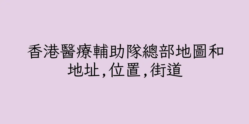 香港醫療輔助隊總部地圖和地址,位置,街道
