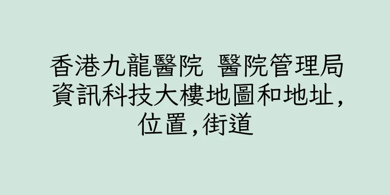 香港九龍醫院 醫院管理局資訊科技大樓地圖和地址,位置,街道
