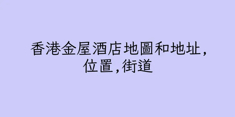 香港金屋酒店地圖和地址,位置,街道