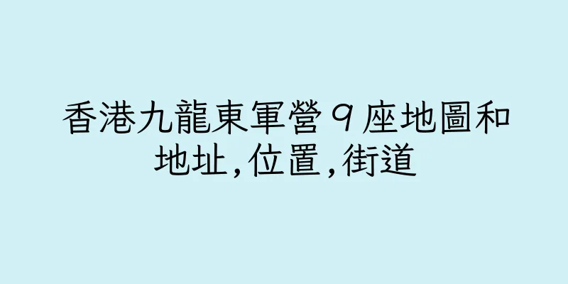 香港九龍東軍營９座地圖和地址,位置,街道