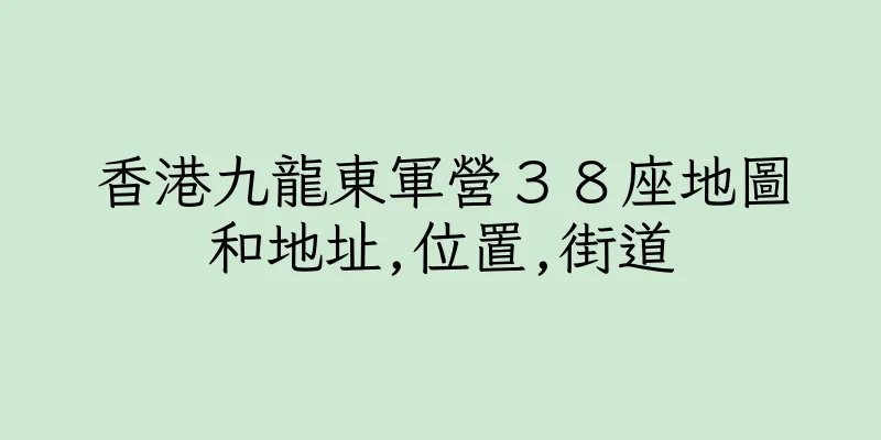 香港九龍東軍營３８座地圖和地址,位置,街道
