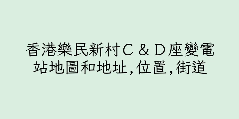 香港樂民新村Ｃ＆Ｄ座變電站地圖和地址,位置,街道