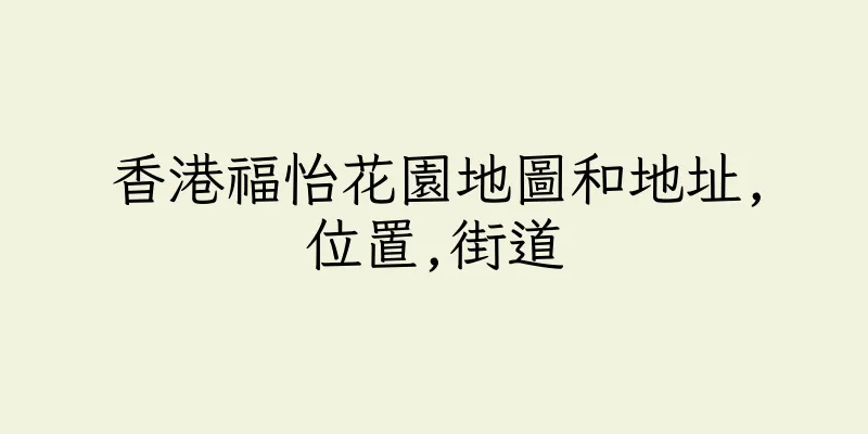 香港福怡花園地圖和地址,位置,街道
