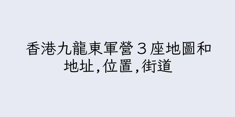 香港九龍東軍營３座地圖和地址,位置,街道
