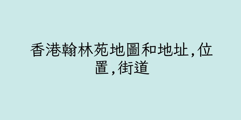 香港翰林苑地圖和地址,位置,街道