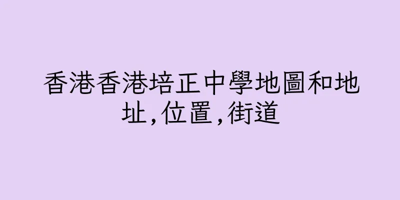 香港香港培正中學地圖和地址,位置,街道