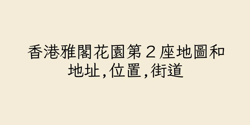 香港雅閣花園第２座地圖和地址,位置,街道