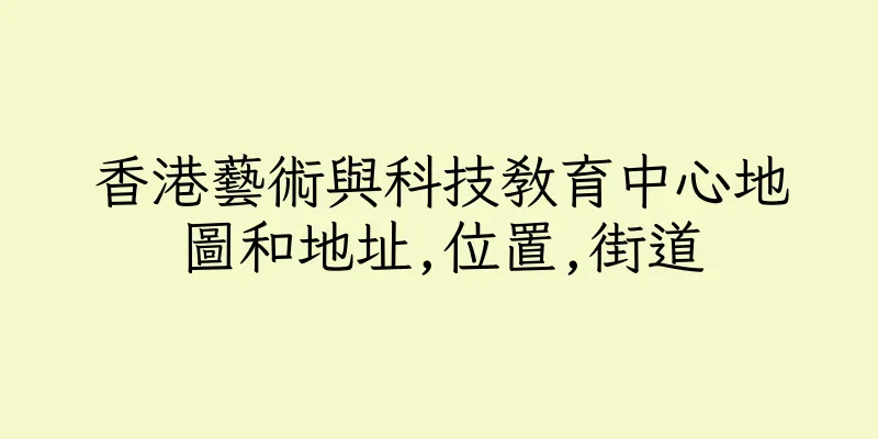香港藝術與科技教育中心地圖和地址,位置,街道