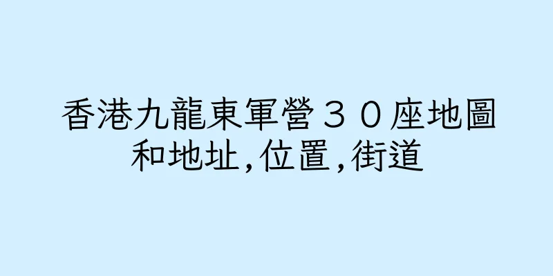 香港九龍東軍營３０座地圖和地址,位置,街道
