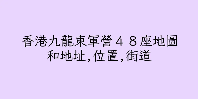 香港九龍東軍營４８座地圖和地址,位置,街道