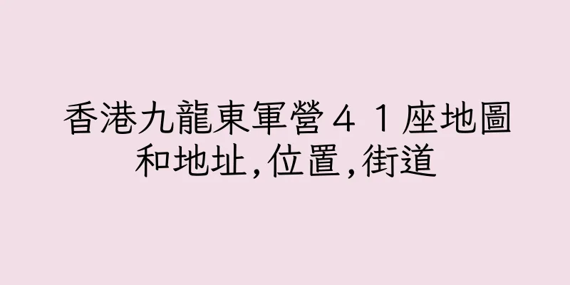 香港九龍東軍營４１座地圖和地址,位置,街道