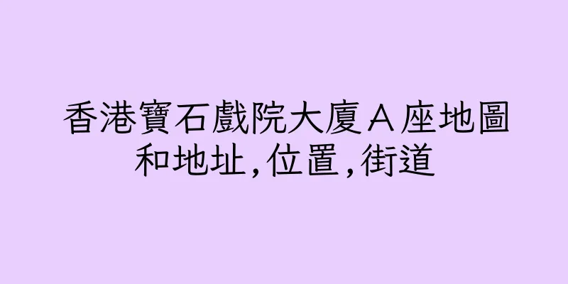 香港寶石戲院大廈Ａ座地圖和地址,位置,街道