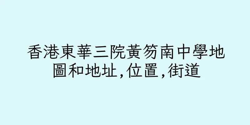香港東華三院黃笏南中學地圖和地址,位置,街道