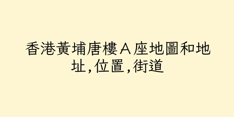 香港黃埔唐樓Ａ座地圖和地址,位置,街道