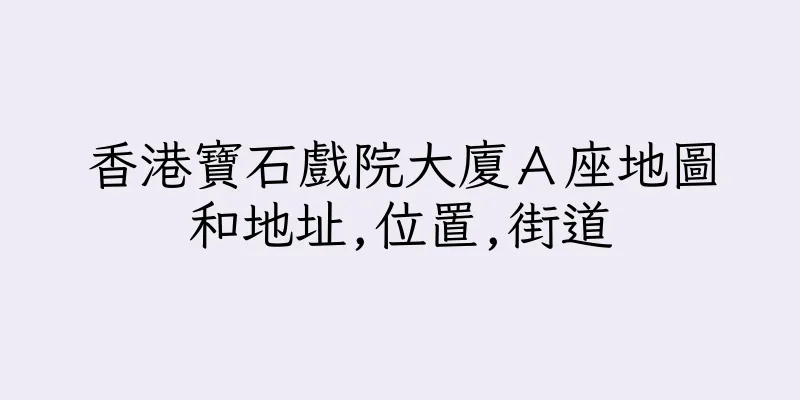 香港寶石戲院大廈Ａ座地圖和地址,位置,街道