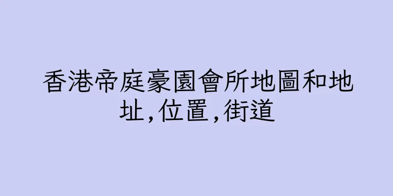 香港帝庭豪園會所地圖和地址,位置,街道