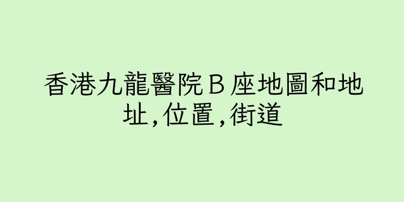 香港九龍醫院Ｂ座地圖和地址,位置,街道