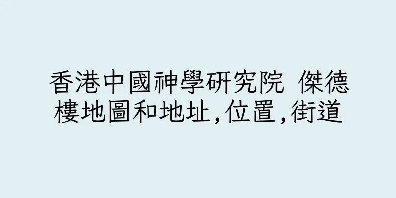 香港中國神學研究院 傑德樓地圖和地址,位置,街道