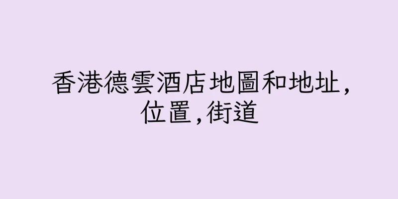 香港德雲酒店地圖和地址,位置,街道