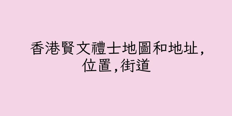 香港賢文禮士地圖和地址,位置,街道