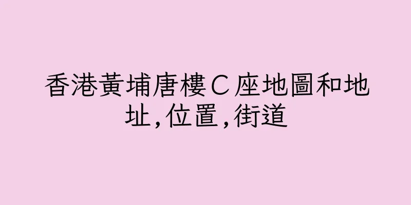香港黃埔唐樓Ｃ座地圖和地址,位置,街道