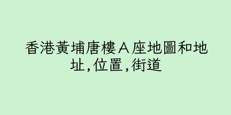 香港黃埔唐樓Ａ座地圖和地址,位置,街道