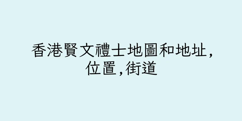香港賢文禮士地圖和地址,位置,街道