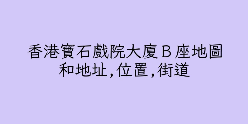 香港寶石戲院大廈Ｂ座地圖和地址,位置,街道
