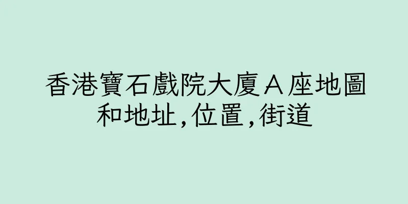 香港寶石戲院大廈Ａ座地圖和地址,位置,街道