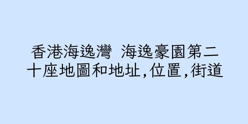香港海逸灣 海逸豪園第二十座地圖和地址,位置,街道