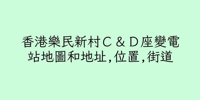 香港樂民新村Ｃ＆Ｄ座變電站地圖和地址,位置,街道