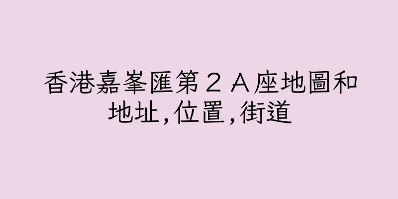 香港嘉峯匯第２Ａ座地圖和地址,位置,街道