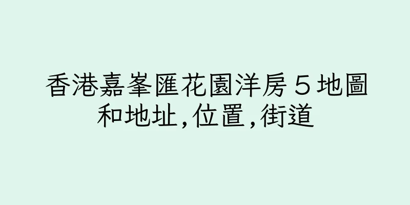 香港嘉峯匯花園洋房５地圖和地址,位置,街道