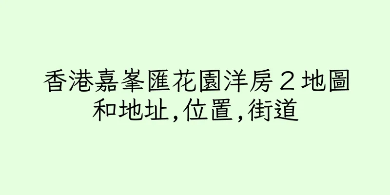 香港嘉峯匯花園洋房２地圖和地址,位置,街道