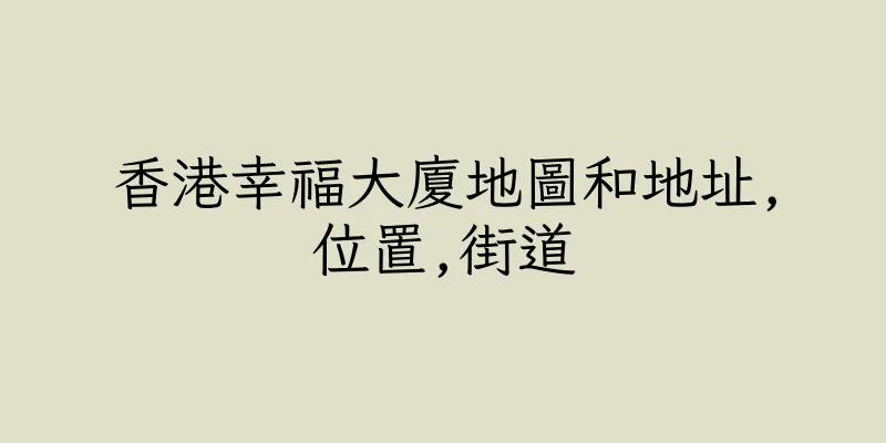 香港幸福大廈地圖和地址,位置,街道