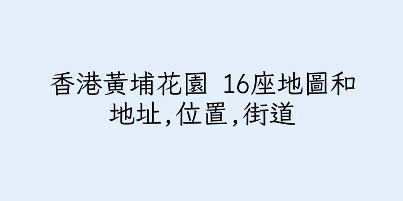 香港黃埔花園 16座地圖和地址,位置,街道