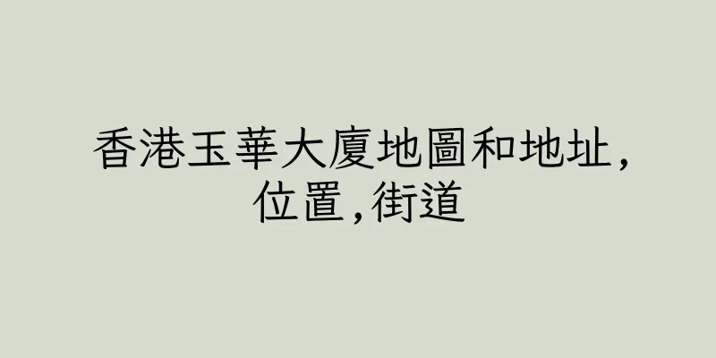 香港玉華大廈地圖和地址,位置,街道