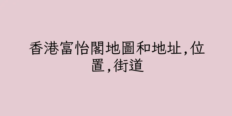 香港富怡閣地圖和地址,位置,街道
