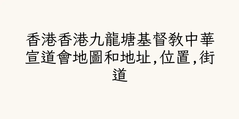 香港香港九龍塘基督教中華宣道會地圖和地址,位置,街道