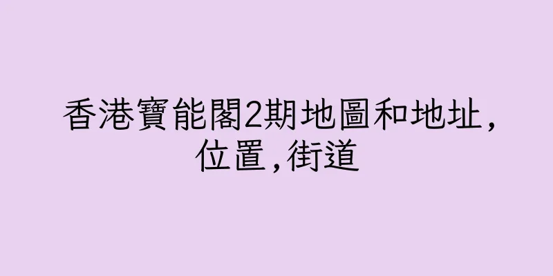 香港寶能閣2期地圖和地址,位置,街道