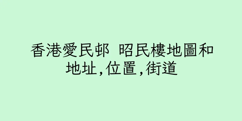 香港愛民邨 昭民樓地圖和地址,位置,街道