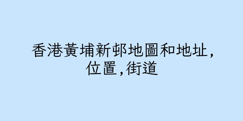 香港黃埔新邨地圖和地址,位置,街道