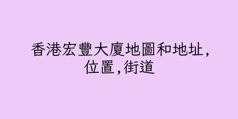 香港宏豐大廈地圖和地址,位置,街道