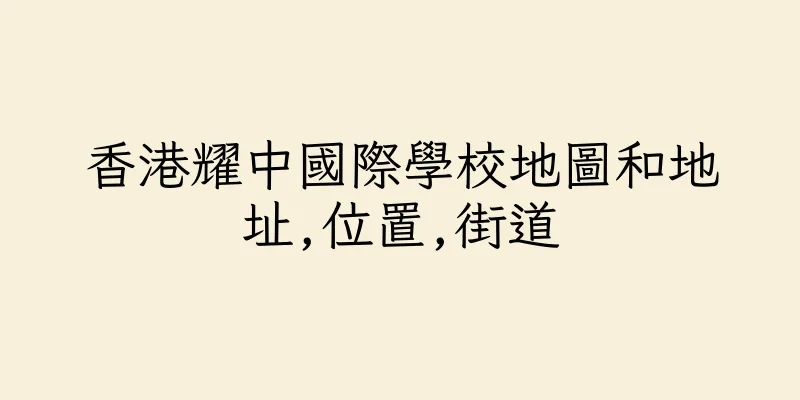 香港耀中國際學校地圖和地址,位置,街道