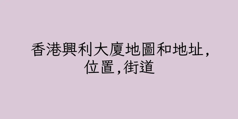 香港興利大廈地圖和地址,位置,街道