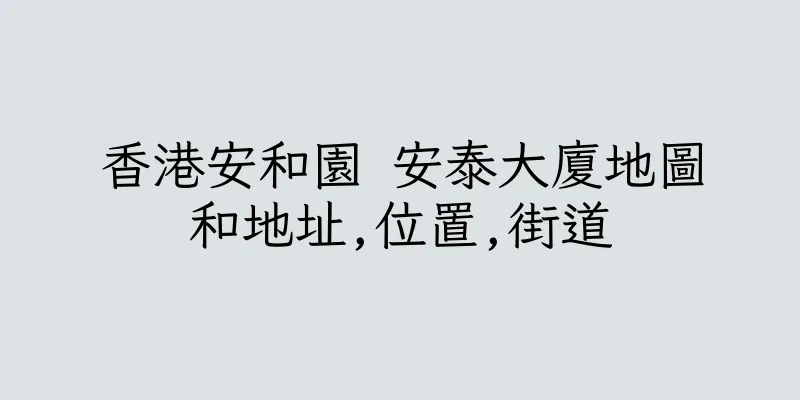 香港安和園 安泰大廈地圖和地址,位置,街道