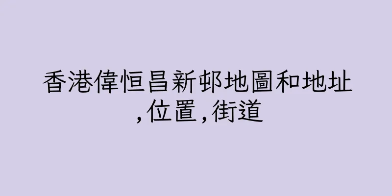 香港偉恒昌新邨地圖和地址,位置,街道