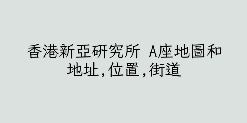 香港新亞研究所 A座地圖和地址,位置,街道