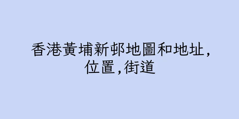 香港黃埔新邨地圖和地址,位置,街道