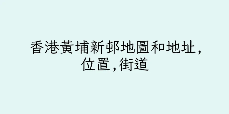 香港黃埔新邨地圖和地址,位置,街道
